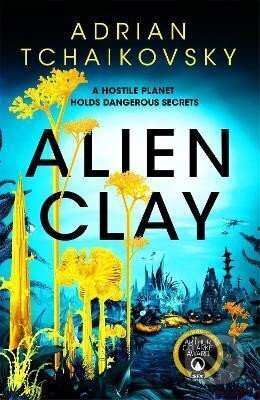 Alien Clay: A mind-bending journey into the unknown from this Hugo and Arthur C. Clarke Award winner - Adrian Tchaikovsky, Pan Macmillan, 2024