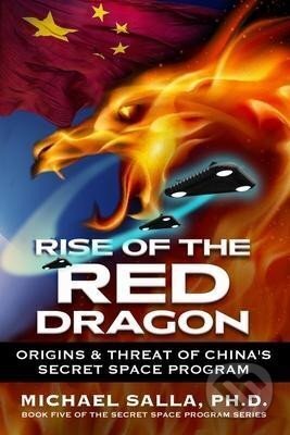 Kniha: Rise of the Red Dragon : Origins & Threat of Chiina´s Secret Space Program (Michael Salla)