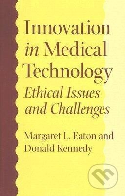 Eaton, M: Innovation in Medical Technology - Ethical Issues - Donald, PhD Kennedy, Margaret L. Eaton, , 2007