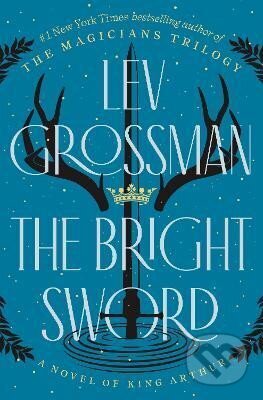 Kniha: The Bright Sword: A Novel of King Arthur (Lev Grossman)