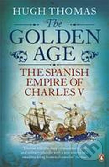 Kniha: The Golden Age - The Spanish Empire of Charles V (Hugh Thomas)