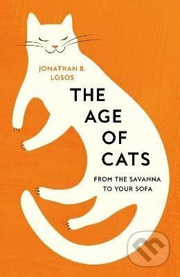 The Age of Cats: From the Savannah to Your Sofa - B. Jonathan Losos