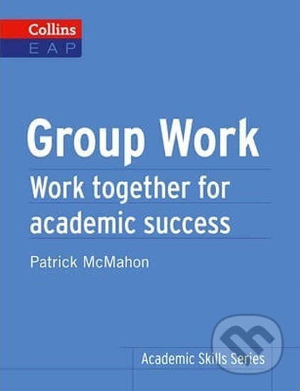 Group Work: Work Together for Academic Success (Collins English for Academic Purposes) - Patrick McMahon, HarperCollins, 2013