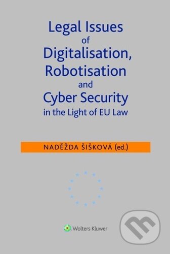 Legal Issues of Digitalisation, Robotization and Cyber Security - Naděžda Šišková, Wolters Kluwer, 2024