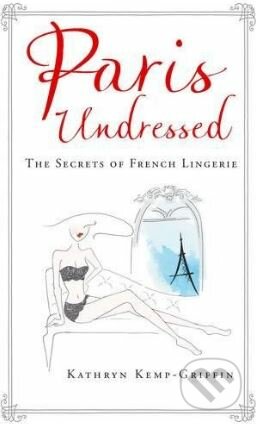 Paris Undressed - Kathryn Kemp-Griffin, Allen Lane, 2017