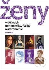 Ženy v dějinách matematiky, fyziky a astronomie - Ivo Kraus, ČVUT, 2015
