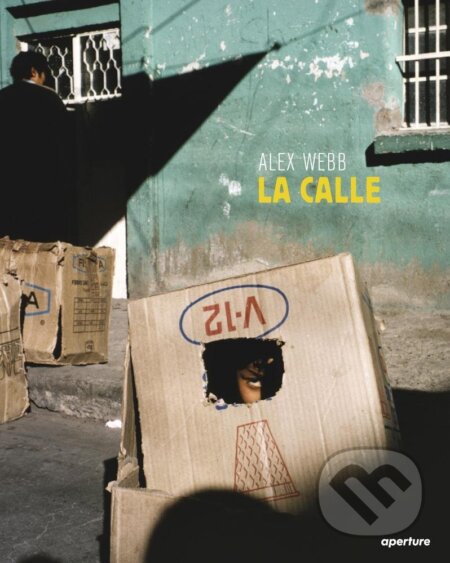 La Calle - Alex Webb, Aperture, 2016