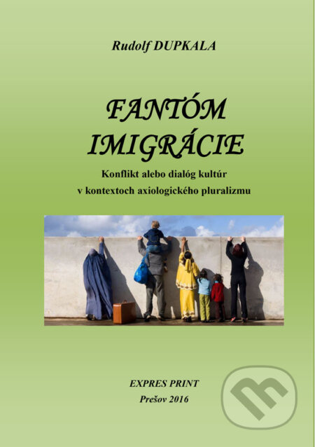E-kniha: Fantóm imigrácie. Konflikt alebo dialóg kultúr v kontextoch axiologického pluralizmu (Rudolf Dupkala). Rudolf Dupkala