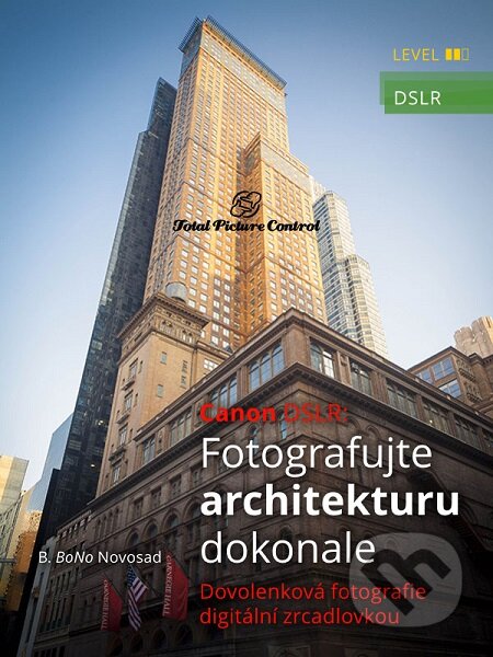 E-kniha: Canon DSLR: Fotografujte architekturu dokonale (B. BoNo Novosad). Total Picture Control