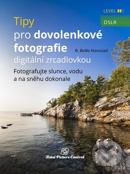 E-kniha: Tipy pro dovolenkové fotografie digitální zrcadlovkou (B. BoNo Novosad). Total Picture Control