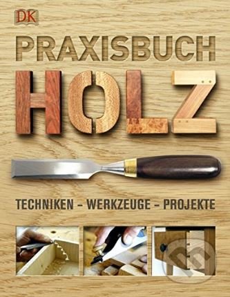Praxisbuch Holz - Bob Bridle a kol., Dorling Kindersley, 2010
