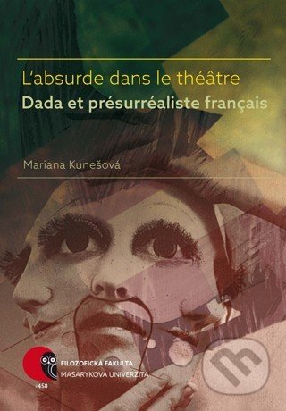 L&#039;absurde dans le théâtre Dada et présurréaliste français - Mariana Kunešová, Masarykova univerzita, 2017