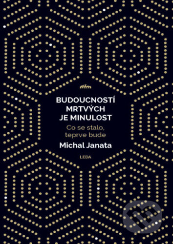 Budoucností mrtvých je minulost - Michal Janata, Leda, 2024