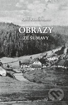 Obrazy ze Šumavy - Karel Klostermann, Alpha book, 2024