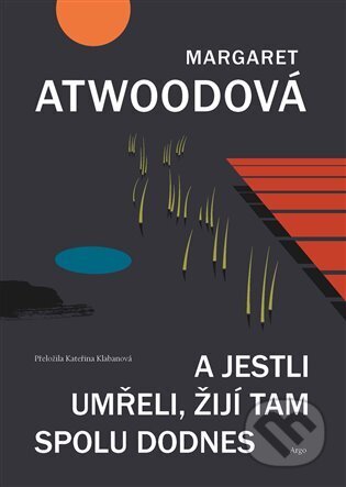 A jestli umřeli, žijí tam spolu dodnes - Margaret Atwood, Argo, 2024