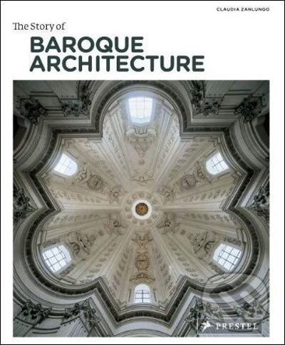 The Story of Baroque Architecture - Claudia Zanlungo, Prestel, 2011