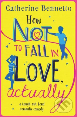 How Not to Fall in Love, Actually - Catherine Bennetto, Simon & Schuster, 2017