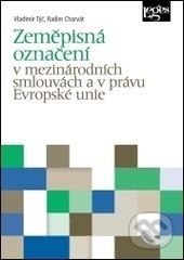 Zeměpisná označení v mezinárodních smlouvách a v právu Evropské unie - Vladimír Týč, Radim Charvát, Leges, 2017