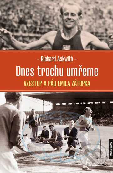Dnes trochu umřeme (Vzestup a pád Emila Zátopka) - Richard Askwith - kniha z kategorie Individuální sporty