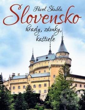 Slovensko: hrady, zámky, kaštiele - Pavol Škubla, Ottovo nakladateľstvo, 2017