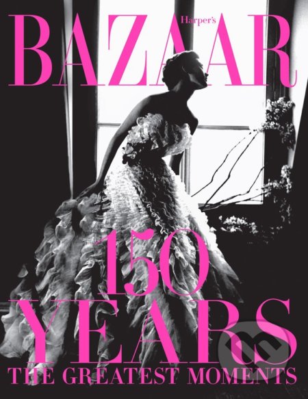 Harpers Bazaar (150 Years: The Greatest Moments) - Glenda Bailey - kniha z kategorie Móda