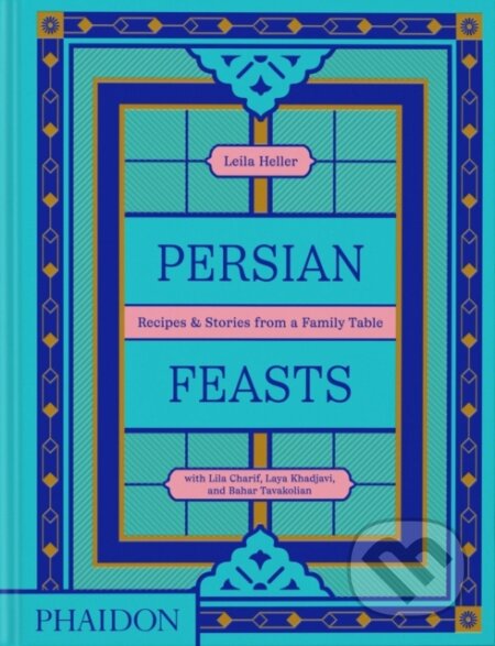 Kniha: Persian Feasts (Leila Taghinia-Milani Heller, Lila Charif, Laya Khadjavi a Bahar Tavakolian)