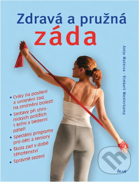 Kniha: Zdravá a pružná záda : cviky na posílení a uvolnění zad, na zmírnění bolestí, sestavy při chronických potížích s krční a bederní páteří, speciální programy pro děti a seniory, škola zad v době těho... (Antje Materna a Rimbert Westerkamp). Ikar, 2007