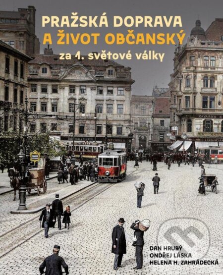 Pražská doprava a život občanský za 1. světové války - Dan Hrubý, Ondřej Láska, H. Helena Zahrádecká, Pražské příběhy, 2024