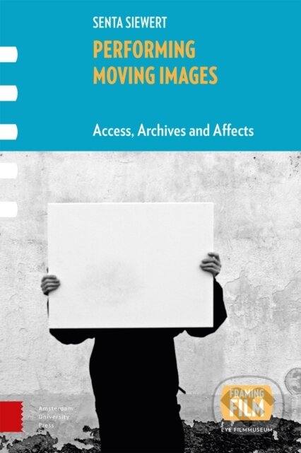 Performing Moving Images - Senta Siewert, Amsterdam University Press, 2020