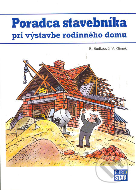 Poradca stavebníka pri výstavbe rodinného domu - Branislava Budkeová, Vojtech Klímek, Eurostav, 2006