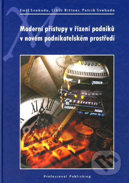 Moderní přístupy v řízení podniků v novém podnikatelském prostředí - Emil Svoboda, Libor Bittner, Patrik Svoboda, Professional Publishing, 2006