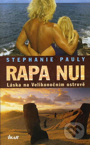 Rapa Nui - Láska na Velikonočním ostrově - Stephanie Pauly, Ikar CZ, 2006