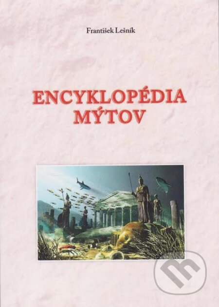 Encyklopédia mýtov - František Lešník, Vydavateľstvo Spolku slovenských spisovateľov, 2017