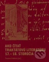 Ako čítať traktátovú literatúru 17. - 18. storočia - Timotea Vráblová, Ústav slovenskej literatúry SAV, 2009