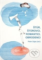 Štúr, štúrovci, romantici, obrodenci - Peter Zajac, Ústav slovenskej literatúry SAV, 2016
