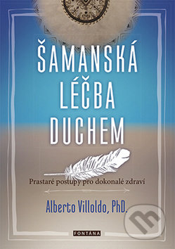 Šamanská léčba duchem - Alberto Villoldo, Fontána, 2017