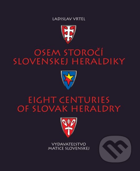 Osem storočí slovenskej heraldiky - Ladislav Vrtel, Vydavateľstvo Matice slovenskej, 2017