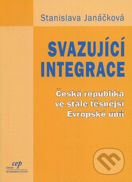 Svazující integrace - Stanislava Janáčková, Centrum pro ekonomiku a politiku, 2005