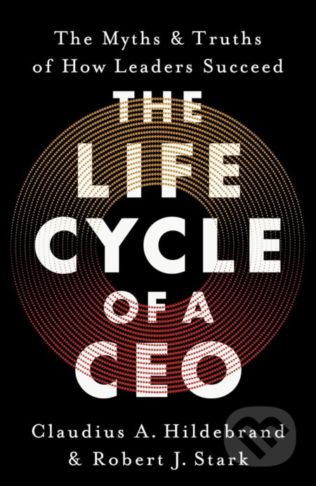 The Life Cycle of a CEO - Robert J. Stark, Claudius A. Hildebrand, John Murray, 2024