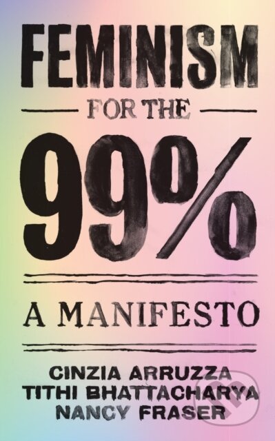 Kniha: Feminism for the 99% (Nancy Fraser, Tithi Bhattacharya a Cinzia Arruzza)