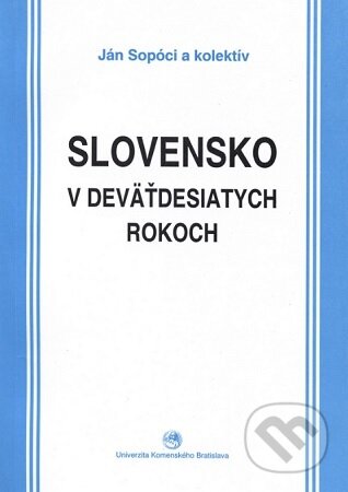 Slovensko v deväťdesiatych rokoch osem pohľadov - Ján Sopóci, Univerzita Komenského Bratislava, 2003