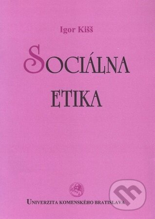 Sociálna etika - Igor Kišš, Univerzita Komenského Bratislava, 2006