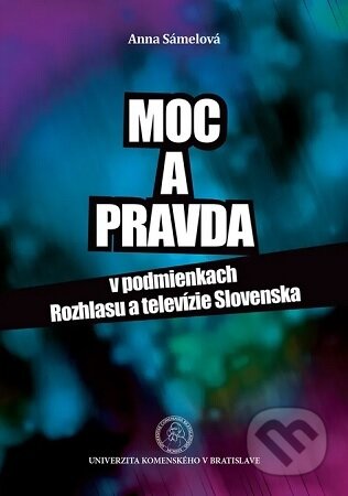 Moc a pravda v podmienkach Rozhlasu a televízie Slovenska - Anna Sámelová, Univerzita Komenského Bratislava, 2018