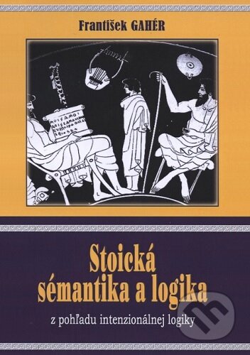 Kniha: Stoická sémantika a logika z pohľadu intenzionálnej logiky (František Gahér)