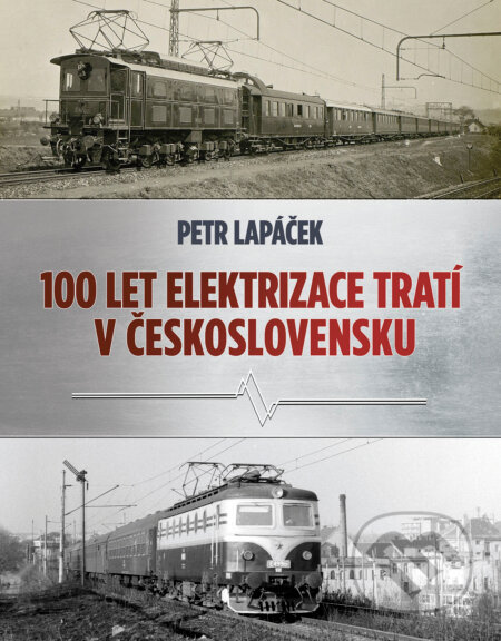 Sto let elektrizace tratí v Československu - Petr Lapáček, CPRESS, 2024