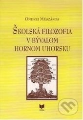 Školská filozofia v bývalom Hornom Uhorsku - Ondrej Mészáros, VEDA, 2008