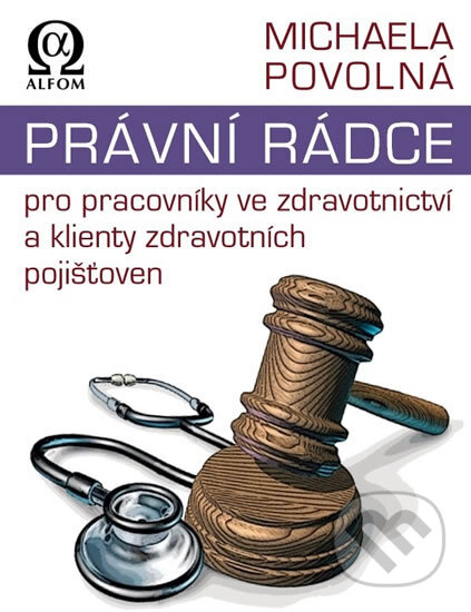 Právní rádce pro pracovníky ve zdravotnictví a klienty zdravotních pojišťoven - Michaela Povolná, Alfom, 2017