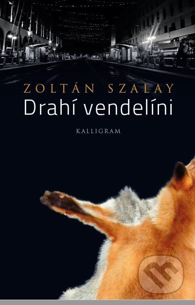 Drahí vendelíni - Zoltán Szalay, Kalligram, 2017