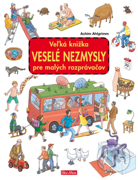 Veľká knižka - Veselé nezmysly pre malých rozprávačov - Achim Ahlgrimm (ilustrátor), Achim Ahlgrimm, Ella & Max