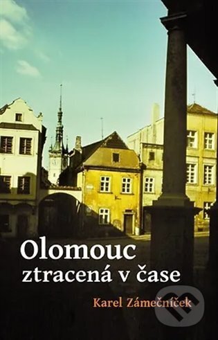 Olomouc ztracená v čase - Karel Zámečníček, Poznání, 2024